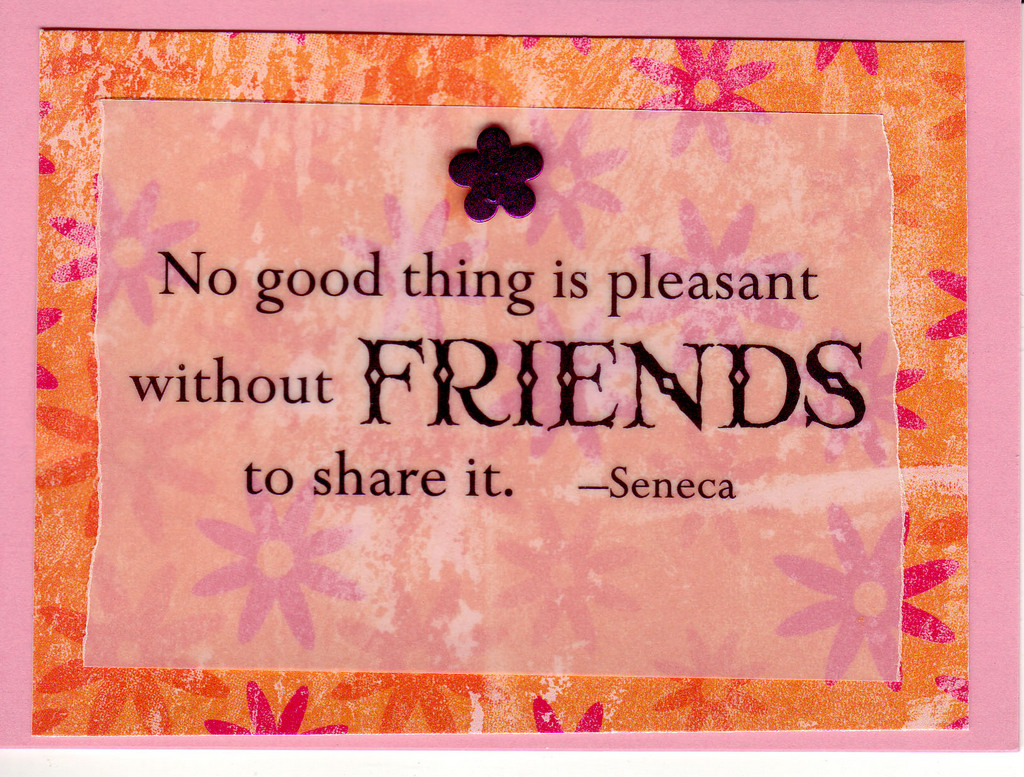 122 - 'No good thing is pleasant without friends to share it' on gorgeous floral print paper