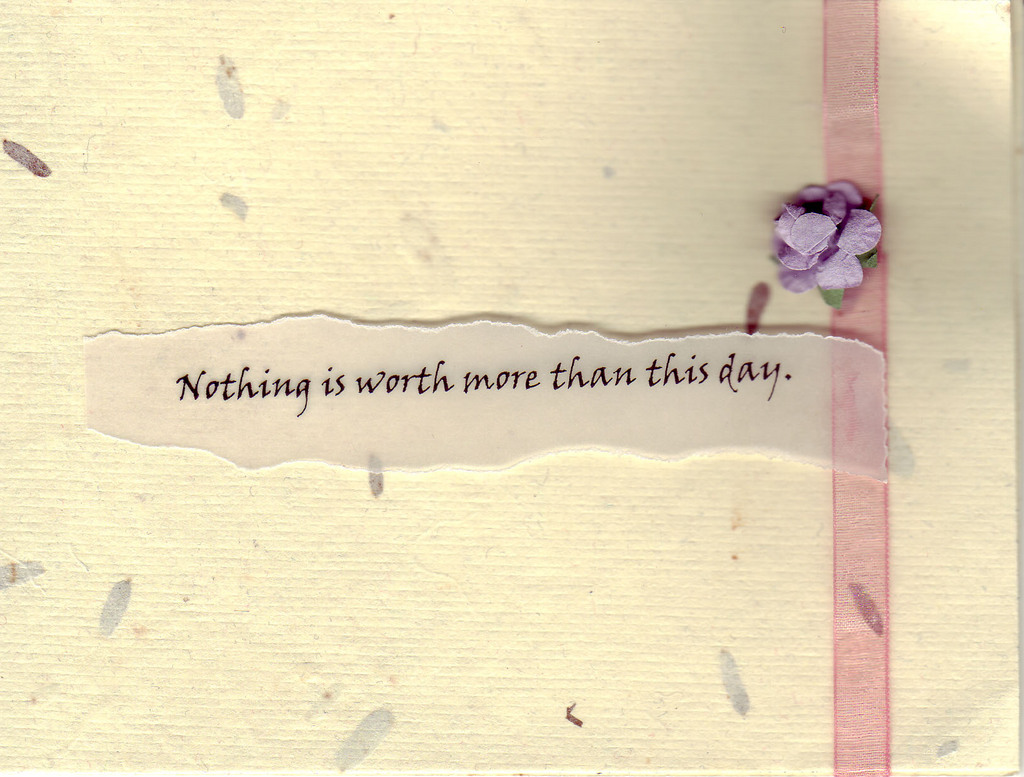 140 - 'Nothing is worth more than this day'