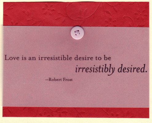 (SOLD)124 - Love is an irresistible desire to be irresistibly desired