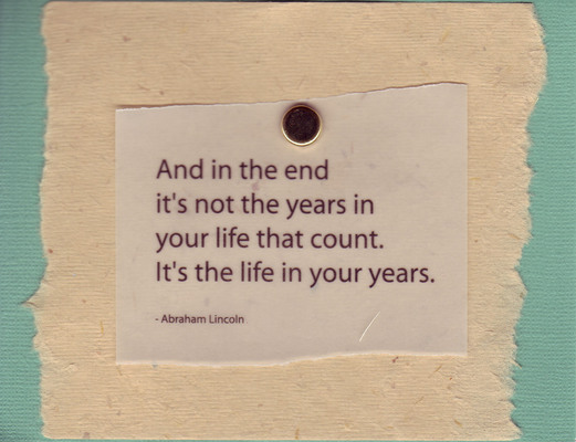 034 - 'And in the end it's not the years in your life that count.  It's the life in your years' on green card