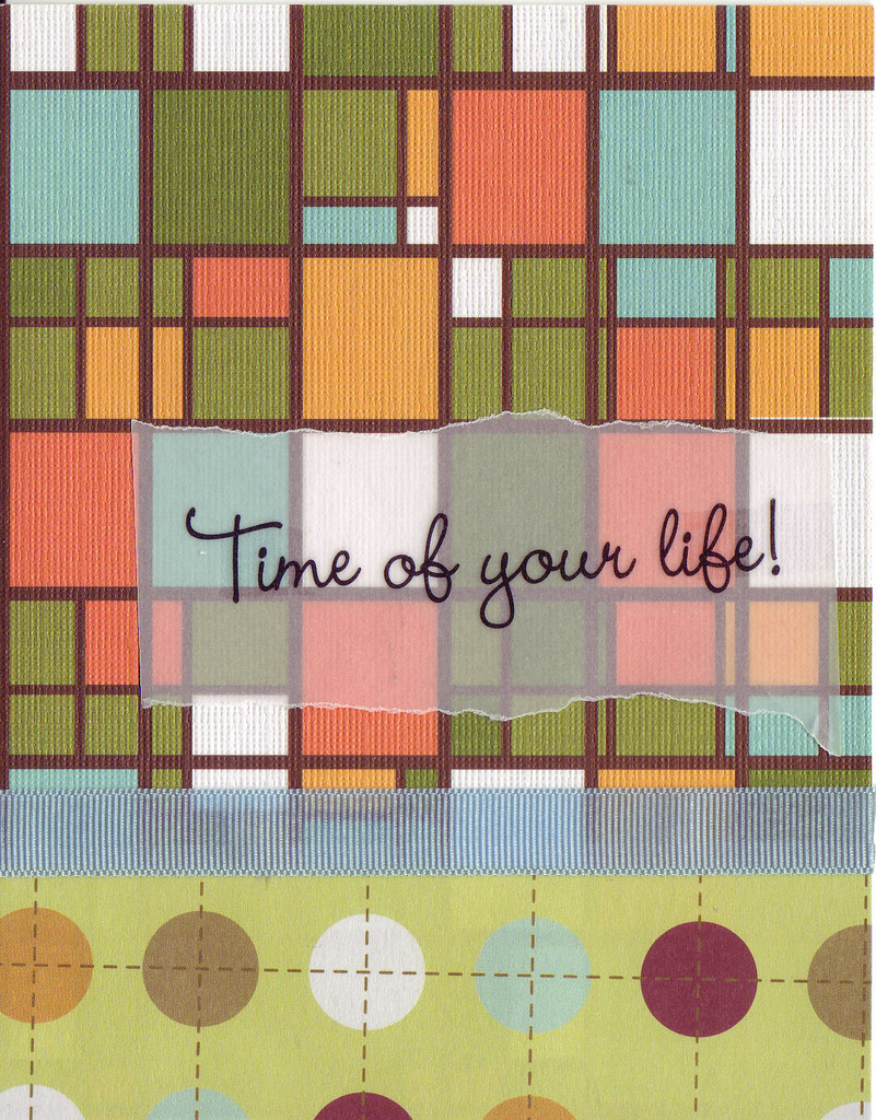 (SOLD) 044 - 'Time of Your Life!' on vellum overlaid on stained glass patterned paper with ribbon